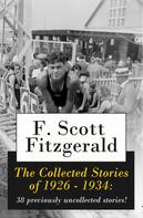 F. Scott Fitzgerald: The Collected Stories of 1926 - 1934: 38 previously uncollected stories! 