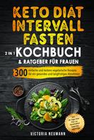 Victoria Neumann: Keto Diät und Intervallfasten. Das große 2 in 1 Kochbuch und Ratgeber für Frauen 