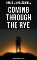 Grace Livingston Hill: Coming Through the Rye (Musaicum Romance Classics) 