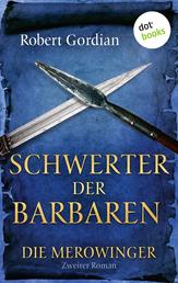 DIE MEROWINGER - Zweiter Roman: Schwerter der Barbaren