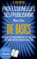 A. Goldberg: Professionelles Selfpublishing | Band Eins - Die Basics 