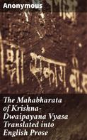 Anonymous: The Mahabharata of Krishna-Dwaipayana Vyasa Translated into English Prose 