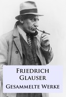 Friedrich Glauser: Friedrich Glauser - Gesammelte Werke 