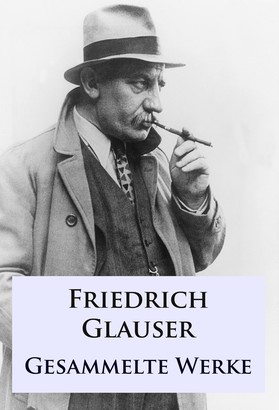 Friedrich Glauser - Gesammelte Werke