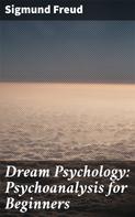 Sigmund Freud: Dream Psychology: Psychoanalysis for Beginners 