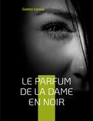 Gaston Leroux: Le Parfum de la dame en noir 