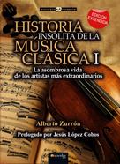 Alberto Zurrón Rodríguez: Historia insólita de la música clásica I 