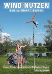 Wind nutzen – ein Windrad bauen - Kleiner Stromerzeuger für Schule, Garten oder Outdoor