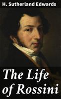 H. Sutherland Edwards: The Life of Rossini 