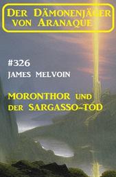 ​Moronthor und der Sargasso-Tod: Der Dämonenjäger von Aranaque 326