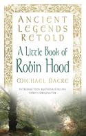 Michael Dacre: Ancient Legends Retold: A Little Book of Robin Hood 