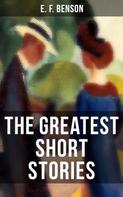 E. F. Benson: The Greatest Short Stories of E. F. Benson 