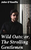 John O'Keeffe: Wild Oats; or, The Strolling Gentlemen 