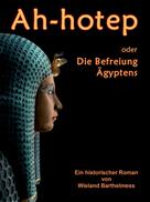 Wieland Barthelmess: AH-HOTEP oder: Die Befreiung Ägyptens 