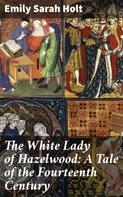 Emily Sarah Holt: The White Lady of Hazelwood: A Tale of the Fourteenth Century 
