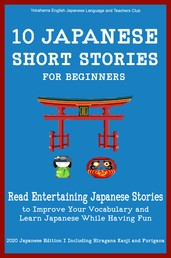 10 Japanese Short Stories for Beginners - Read Entertaining Japanese Stories to Improve your Vocabulary and Learn Japanese While Having Fun
