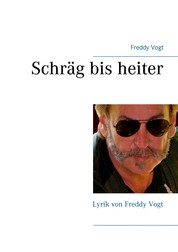 Schräg bis heiter - Lyrik von Freddy Vogt