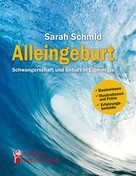 Sarah Schmid: Alleingeburt - Schwangerschaft und Geburt in Eigenregie ★★★★