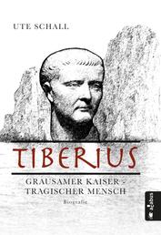 Tiberius. Grausamer Kaiser - tragischer Mensch - Biografie