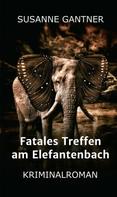Susanne Gantner: Fatales Treffen am Elefantenbach 