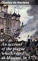 Charles de Mertens: An account of the plague which raged at Moscow, in 1771 