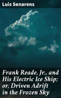 Luis Senarens: Frank Reade, Jr., and His Electric Ice Ship; or, Driven Adrift in the Frozen Sky 