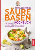 Maria Lohmann: Maria Lohmanns Säure-Basen-Kochbuch 