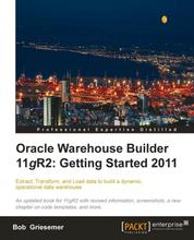 Oracle Warehouse Builder 11g R2: Getting Started 2011 - Extract, Transform, and Load data to build a dynamic, operational data warehouse