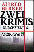 Alfred Bekker: Zwei Krimis: Durchsiebt & Amok-Wahn 