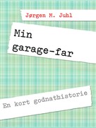 Jørgen M. Juhl: Min garage-far 