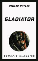 Philip Wylie: Gladiator (Serapis Classics) 