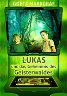 Goetz Markgraf: Lukas und das Geheimnis des Geisterwaldes 
