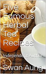 Five Famous Herbal Tea Recipes - Independent Author