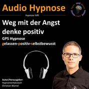 Weg mit der Angst - denke positiv - Hypnose