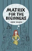 Iren Kuzmi: Matrix for the beginners 