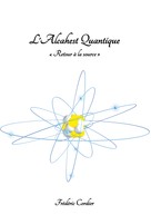 Frédéric Cordier: L'Alcahest Quantique 
