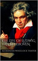 Alexander Wheelock Thayer: The Life of Ludwig van Beethoven 