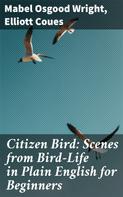 Elliott Coues: Citizen Bird: Scenes from Bird-Life in Plain English for Beginners 
