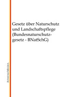 : Gesetz über Naturschutz und Landschaftspflege (Bundesnaturschutzgesetz - BNatSchG) 