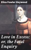 Eliza Fowler Haywood: Love in Excess; or, the Fatal Enquiry 