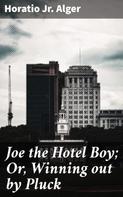 Jr. Horatio Alger: Joe the Hotel Boy; Or, Winning out by Pluck 