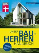 Karl-Gerhard Haas: Unser Bauherren-Handbuch: Mit jedem Kapitel dem Traum vom Eigenheim ein Stück näher kommen - Wohnwünsche - Finanzierung - Grundstück- und Haussuche - Bauplanung 