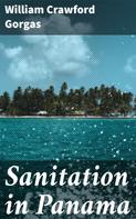 William Crawford Gorgas: Sanitation in Panama 