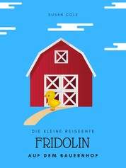 Die kleine Reiseente Fridolin auf dem Bauernhof