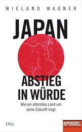 Japan – Abstieg in Würde - Wie ein alterndes Land um seine Zukunft ringt - Ein SPIEGEL-Buch