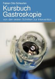 Kursbuch Gastroskopie - von den ersten Schritten zur Intervention