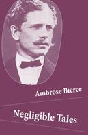 Ambrose Bierce: Negligible Tales (14 Unabridged Tales) 
