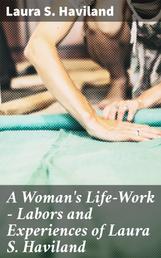 A Woman's Life-Work — Labors and Experiences of Laura S. Haviland
