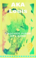 Louis AKA: L'Alcool Fleuri de L'Aube 