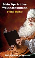 Tobias Walter: Mein Opa ist der Weihnachtsmann 